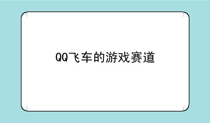 QQ飞车的游戏赛道