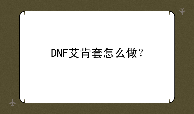 DNF艾肯套怎么做?