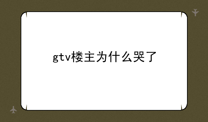 gtv楼主为什么哭了