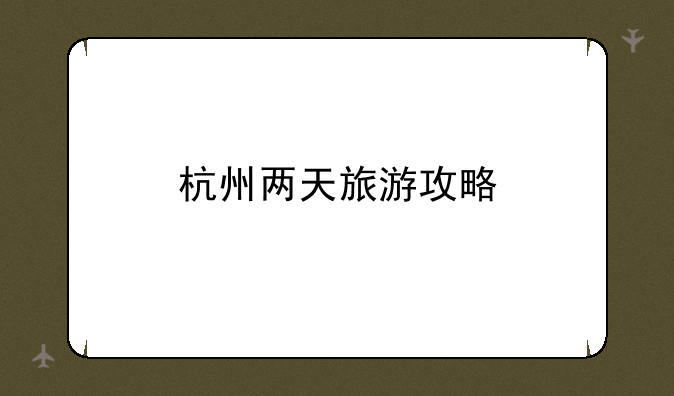 杭州两天旅游攻略