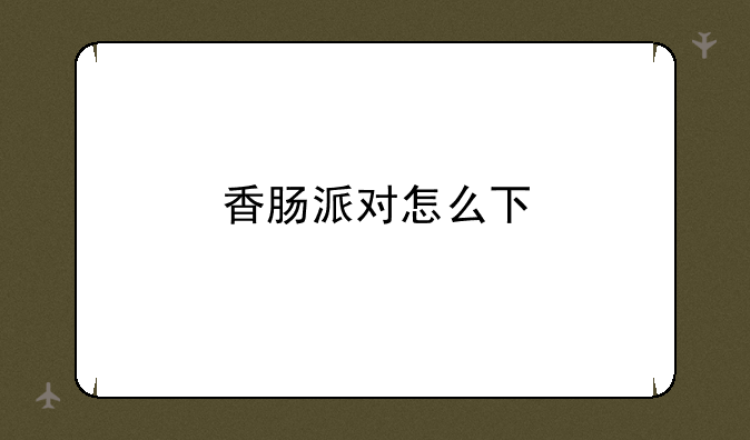 香肠派对怎么下