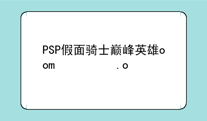 PSP假面骑士巅峰英雄ooo出招表