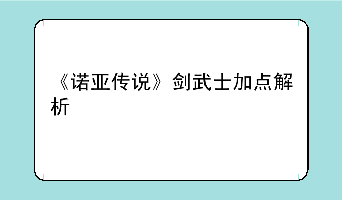 《诺亚传说》剑武士加点解析