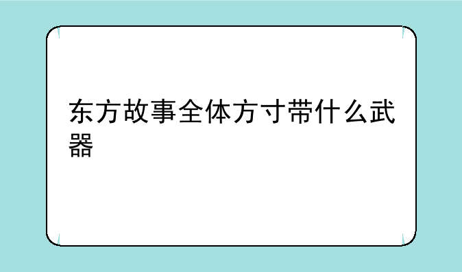 东方故事全体方寸带什么武器