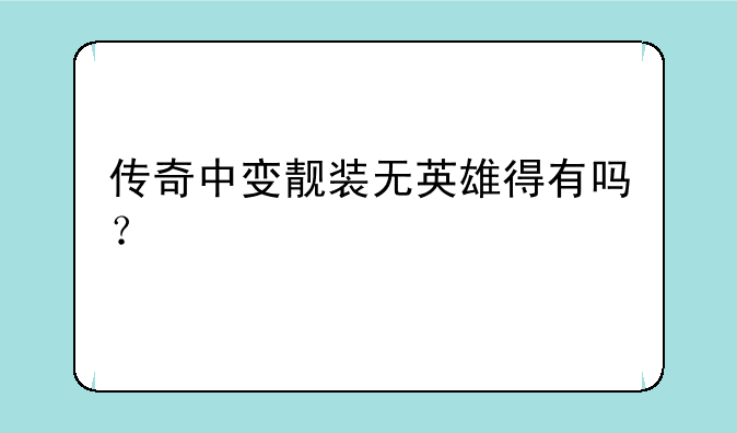 传奇中变靓装无英雄得有吗？
