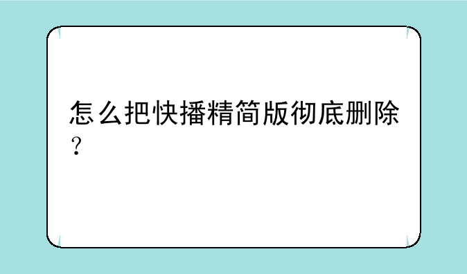 怎么把快播精简版彻底删除？