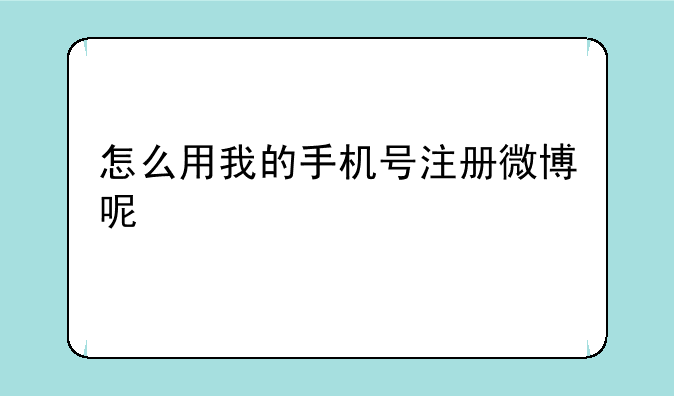 怎么用我的手机号注册微博呢