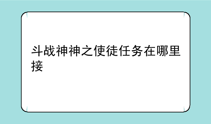 斗战神神之使徒任务在哪里接