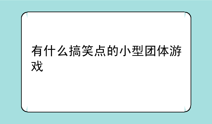 有什么搞笑点的小型团体游戏