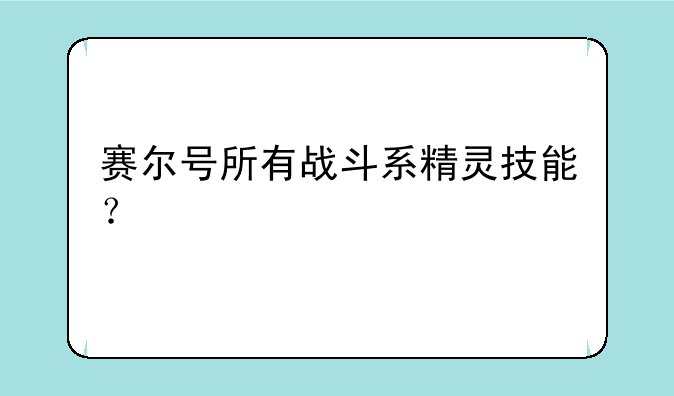 赛尔号所有战斗系精灵技能?