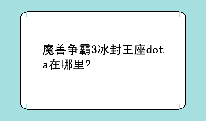 魔兽争霸3冰封王座dota在哪里?
