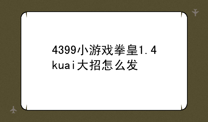 4399小游戏拳皇1.4kuai大招怎么发