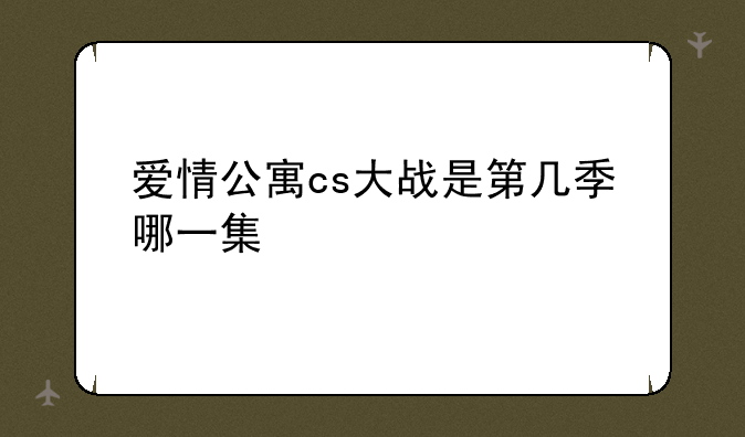 爱情公寓cs大战是第几季哪一集