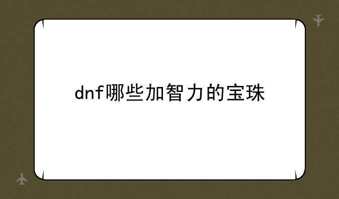 dnf哪些加智力的宝珠