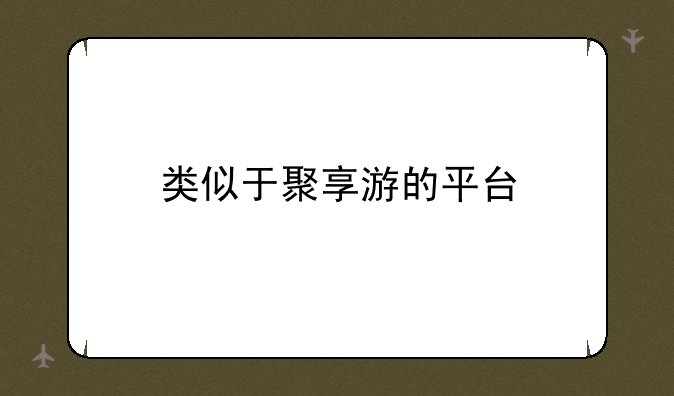 类似于聚享游的平台