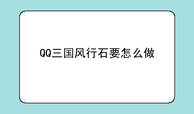 QQ三国风行石要怎么做