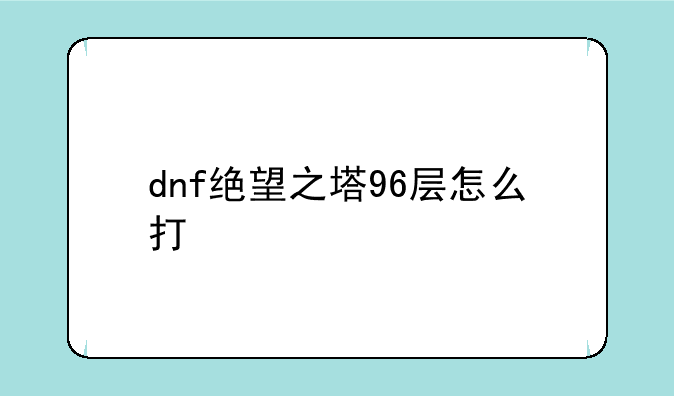 dnf绝望之塔96层怎么打