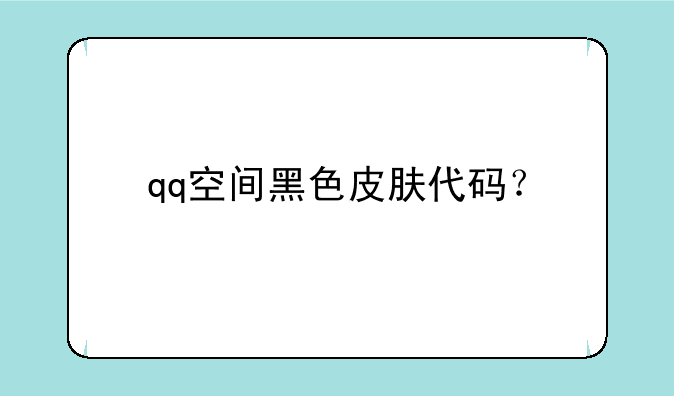 qq空间黑色皮肤代码？