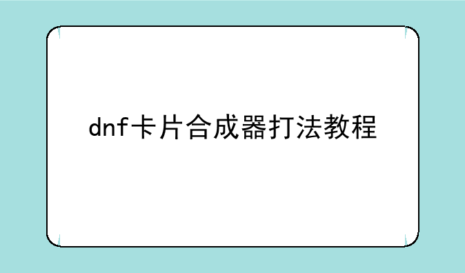 dnf卡片合成器打法教程