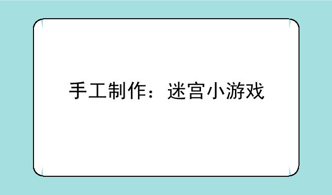 手工制作:迷宫小游戏