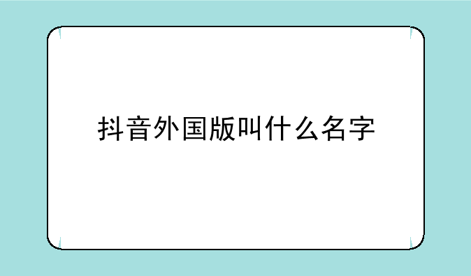 抖音外国版叫什么名字