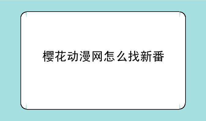 樱花动漫网怎么找新番
