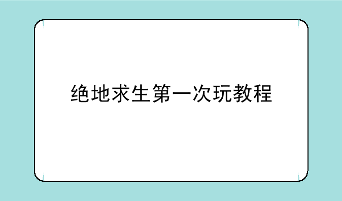 绝地求生第一次玩教程