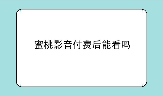 蜜桃影音付费后能看吗