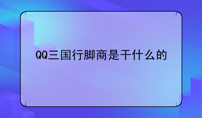 QQ三国行脚商是干什么的