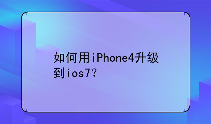如何用iPhone4升级到ios7?