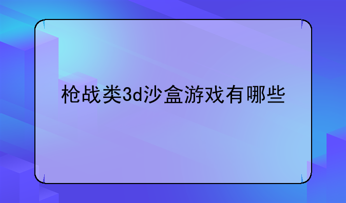 枪战类3d沙盒游戏有哪些