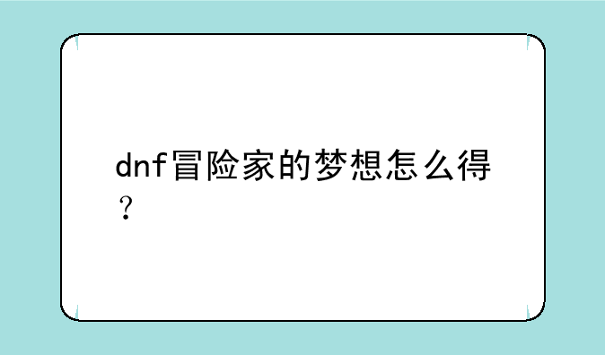dnf冒险家的梦想怎么得？