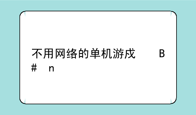 不用网络的单机游戏合集