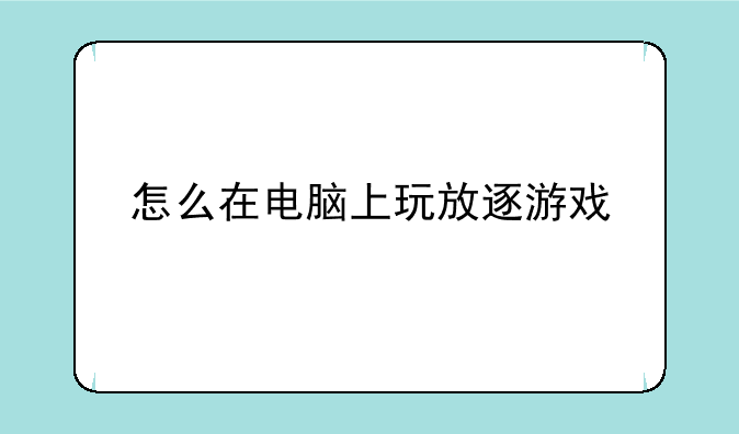 怎么在电脑上玩放逐游戏