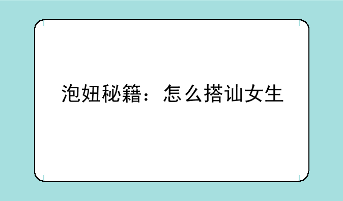 泡妞秘籍:怎么搭讪女生