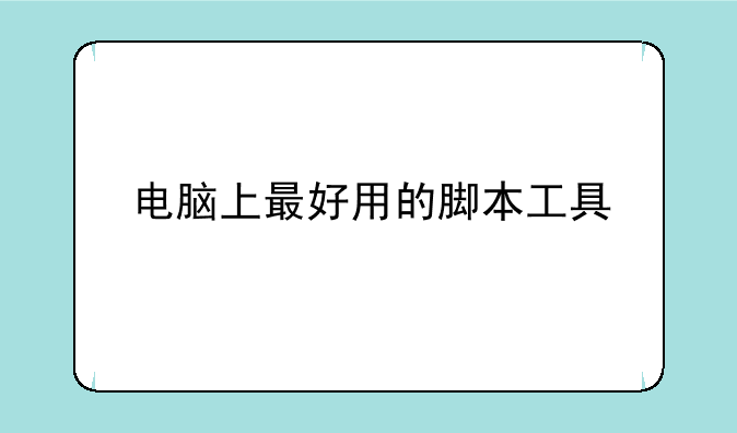 电脑上最好用的脚本工具