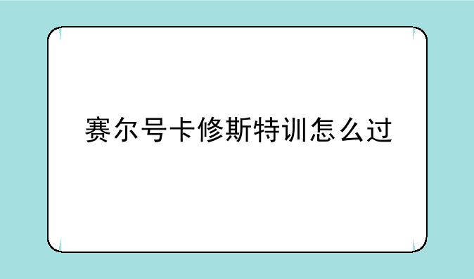 赛尔号卡修斯特训怎么过