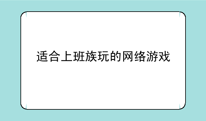 适合上班族玩的网络游戏