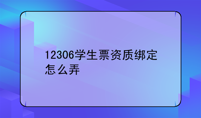 12306学生票资质绑定怎么弄