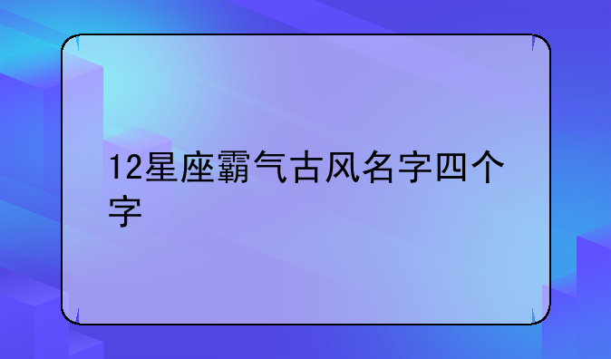 12星座霸气古风名字四个字
