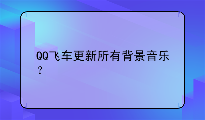QQ飞车更新所有背景音乐?