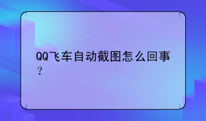 QQ飞车自动截图怎么回事?
