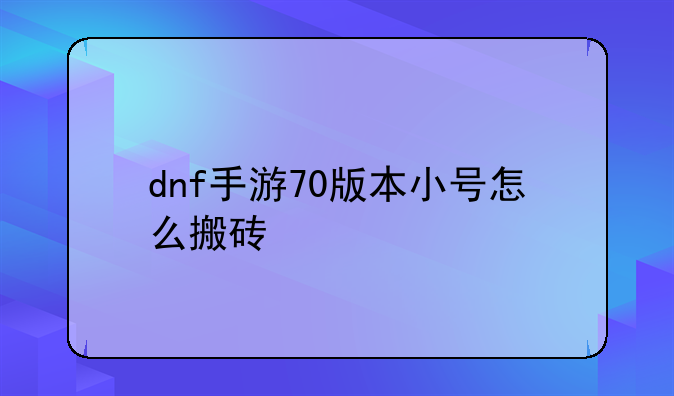 dnf手游70版本小号怎么搬砖