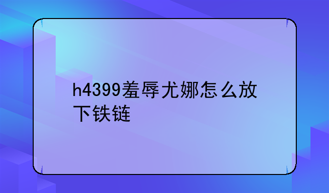 h4399羞辱尤娜怎么放下铁链