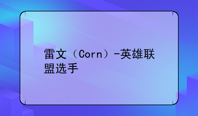 雷文（Corn）-英雄联盟选手
