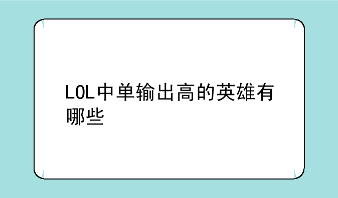 LOL中单输出高的英雄有哪些
