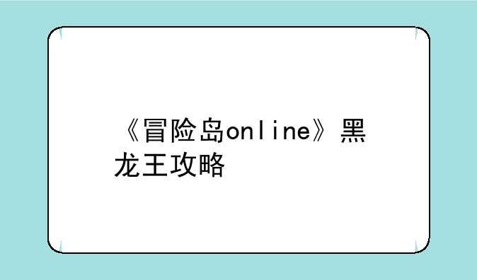 《冒险岛online》黑龙王攻略