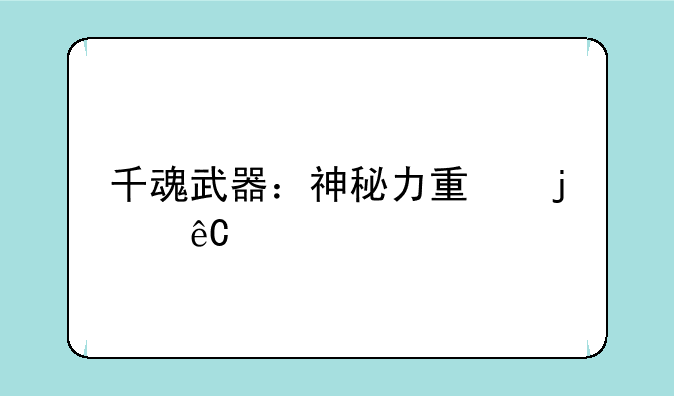 千魂武器：神秘力量的源泉