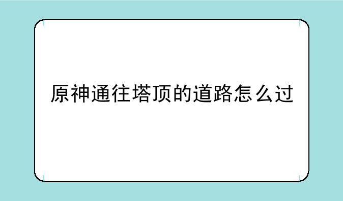 原神通往塔顶的道路怎么过