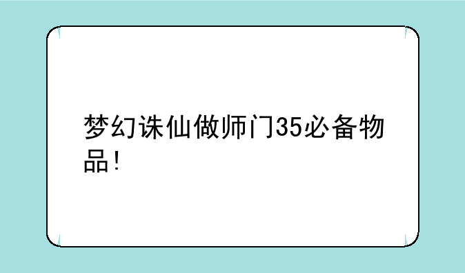 梦幻诛仙做师门35必备物品!